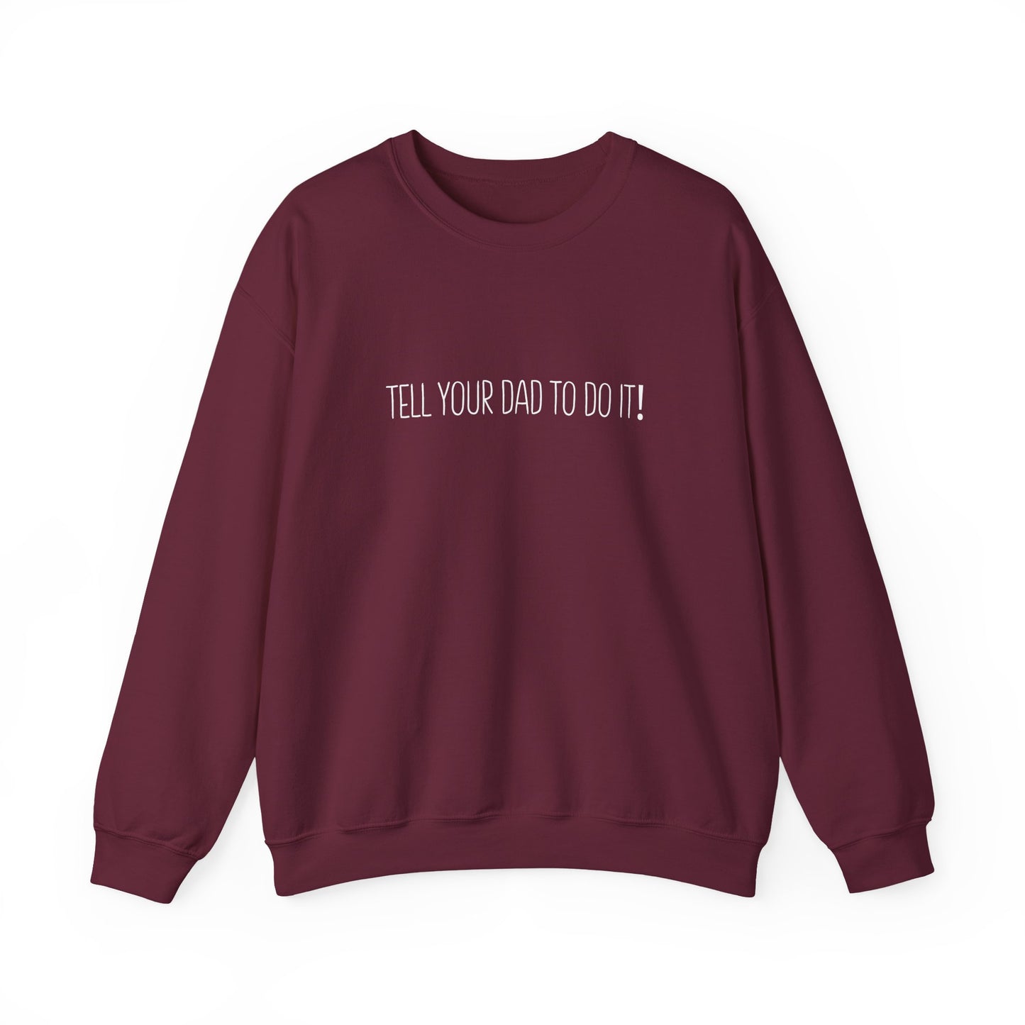 Tell Your Dad To Do It Crewneck Sweatshirt — Funny Dad Quote Pullover