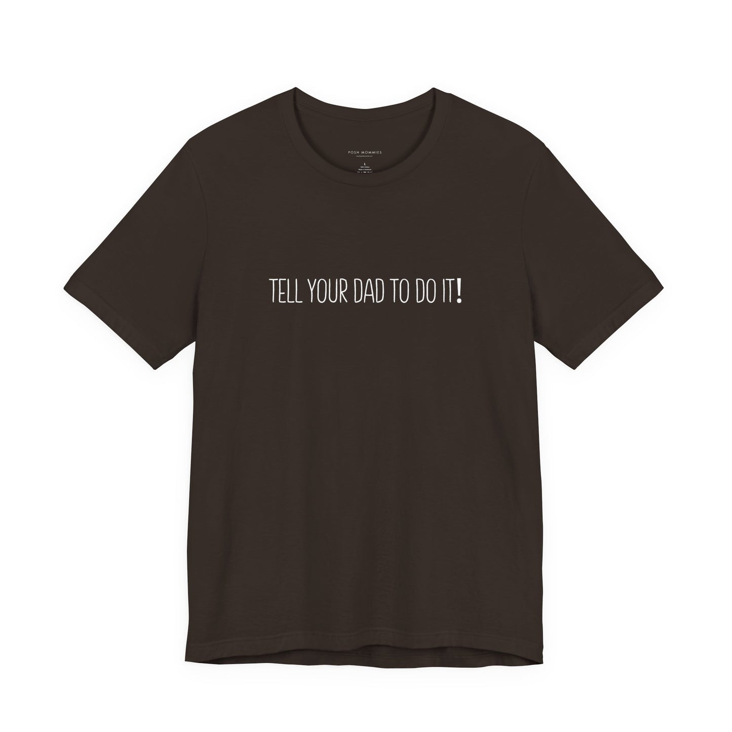 Tell Your Dad To Do It Tee - Funny Mom Humor Short Sleeve Shirt