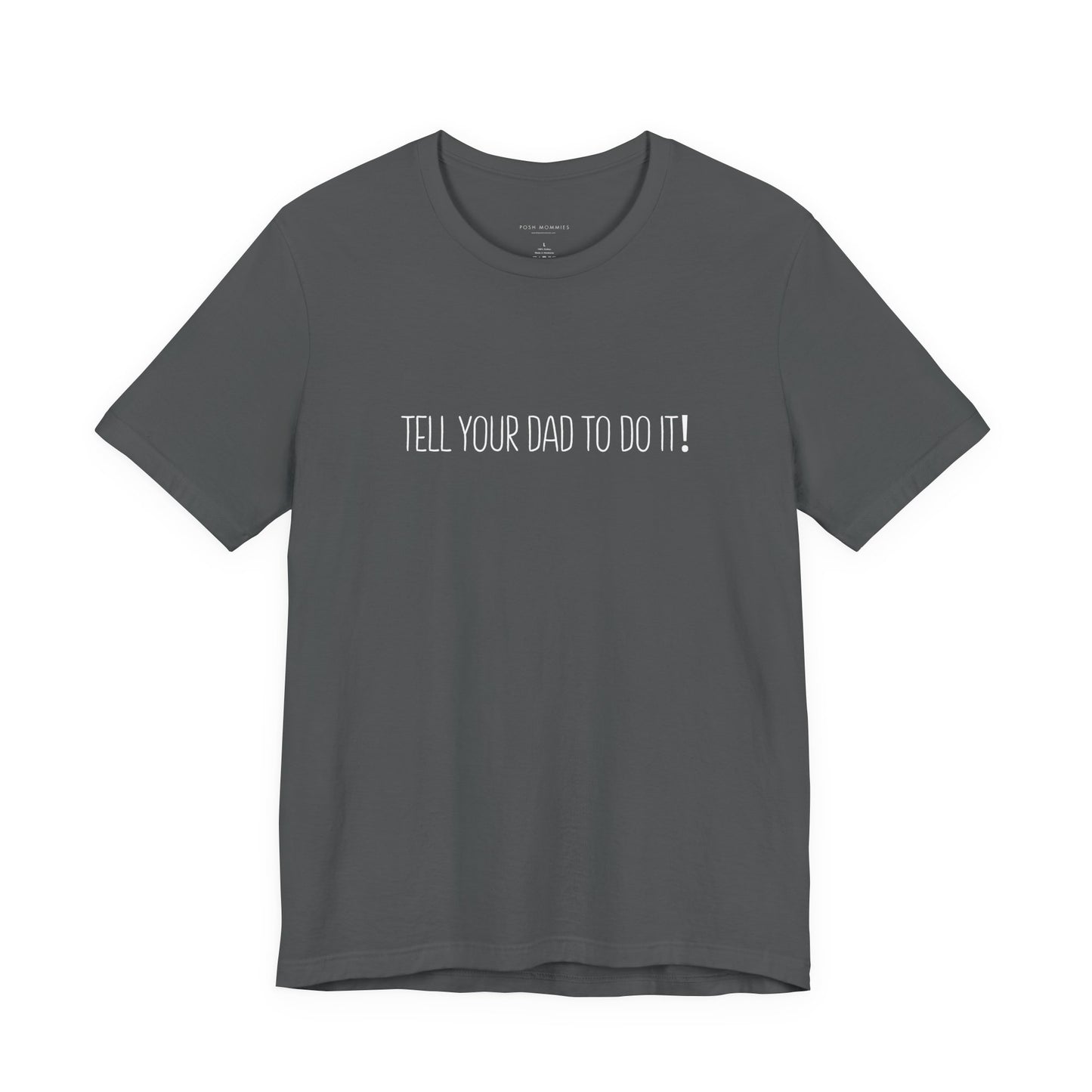 Tell Your Dad To Do It Tee - Funny Mom Humor Short Sleeve Shirt