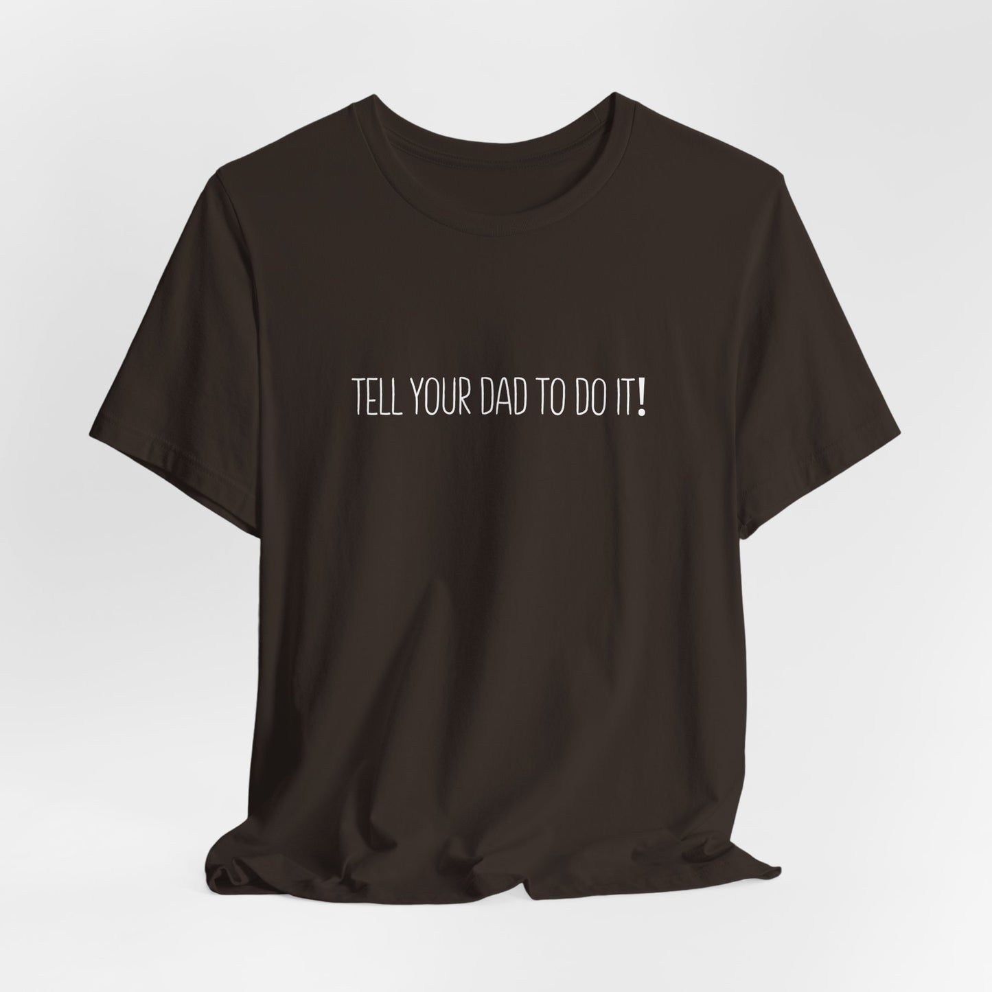 Tell Your Dad To Do It Tee - Funny Mom Humor Short Sleeve Shirt