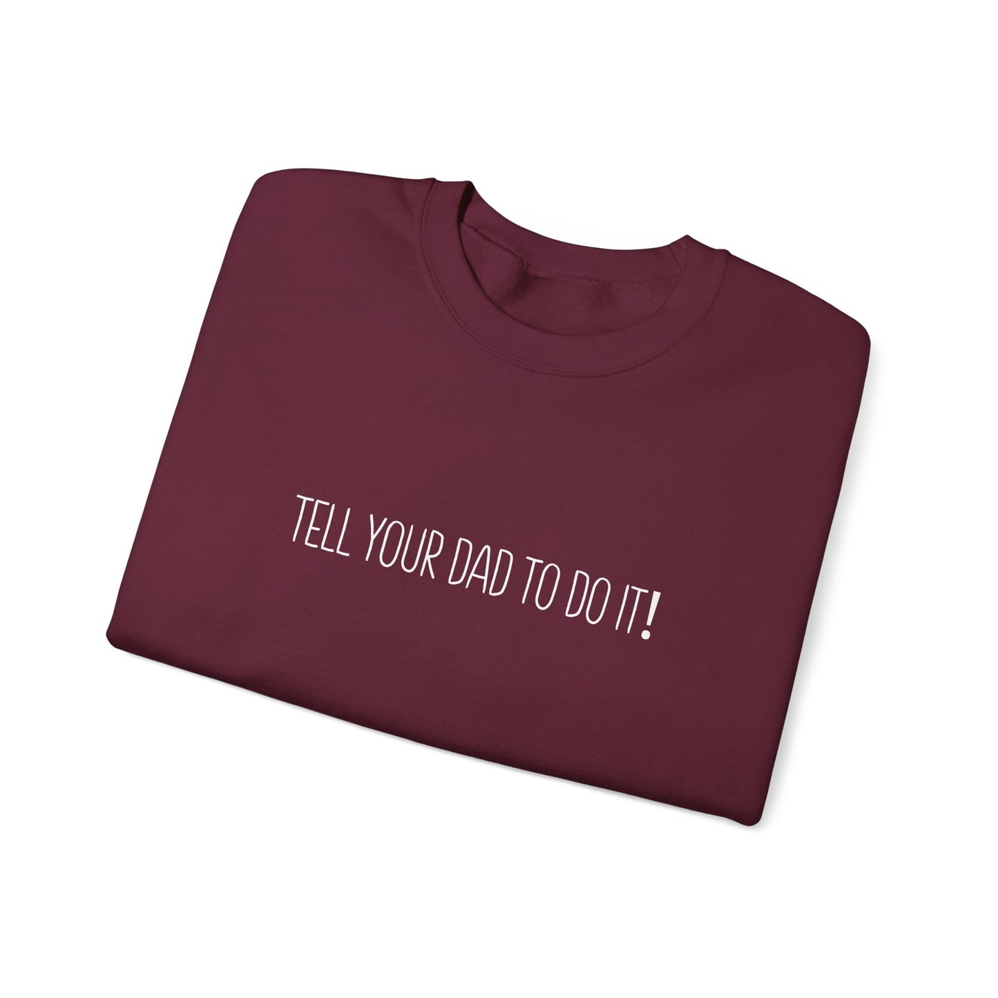 Tell Your Dad To Do It Crewneck Sweatshirt — Funny Dad Quote Pullover
