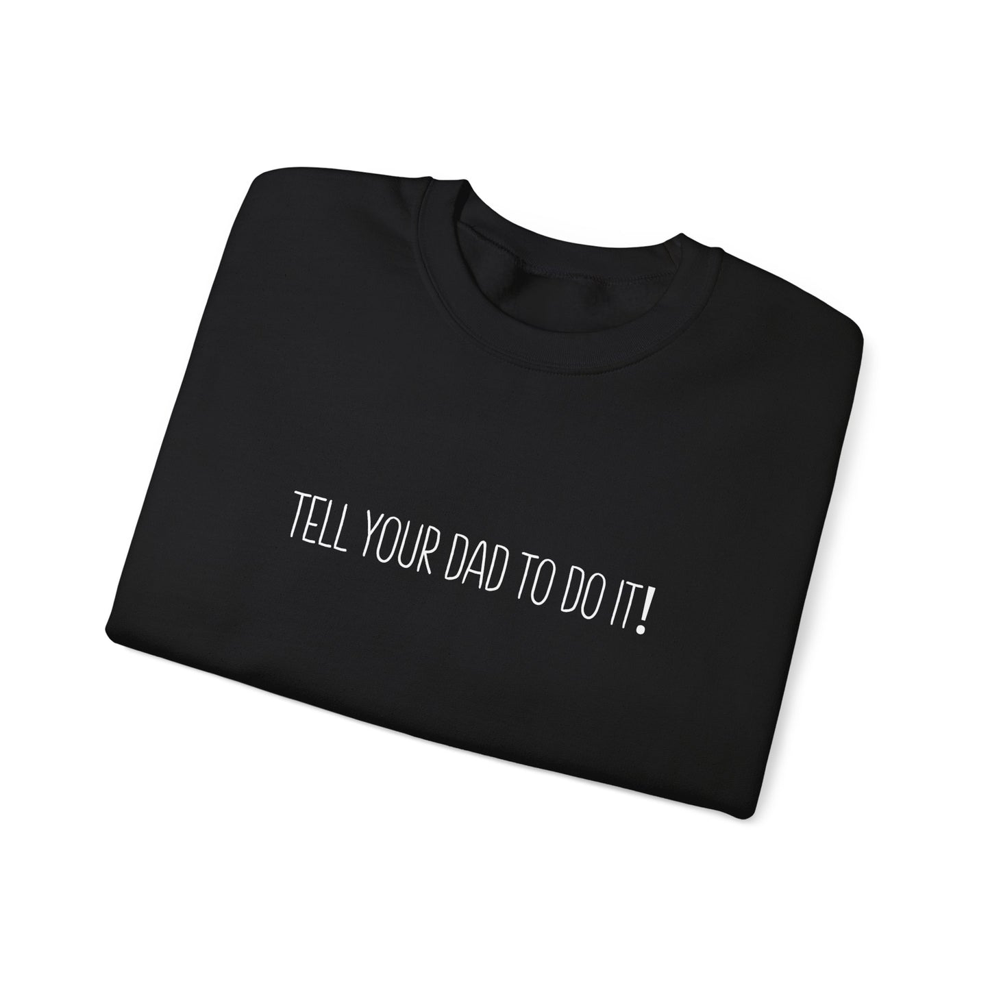 Tell Your Dad To Do It Crewneck Sweatshirt — Funny Dad Quote Pullover