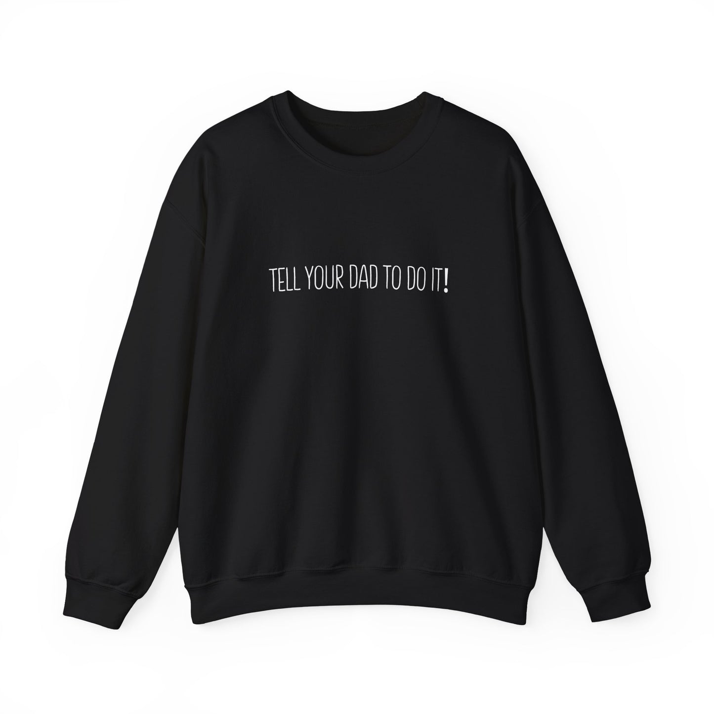 Tell Your Dad To Do It Crewneck Sweatshirt — Funny Dad Quote Pullover