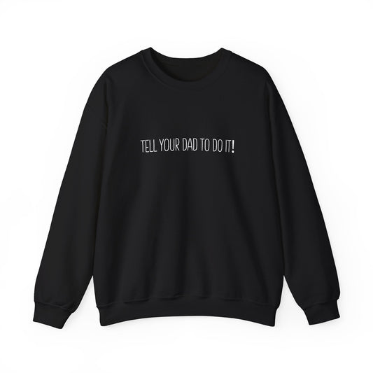 Tell Your Dad To Do It Crewneck Sweatshirt — Funny Dad Quote Pullover