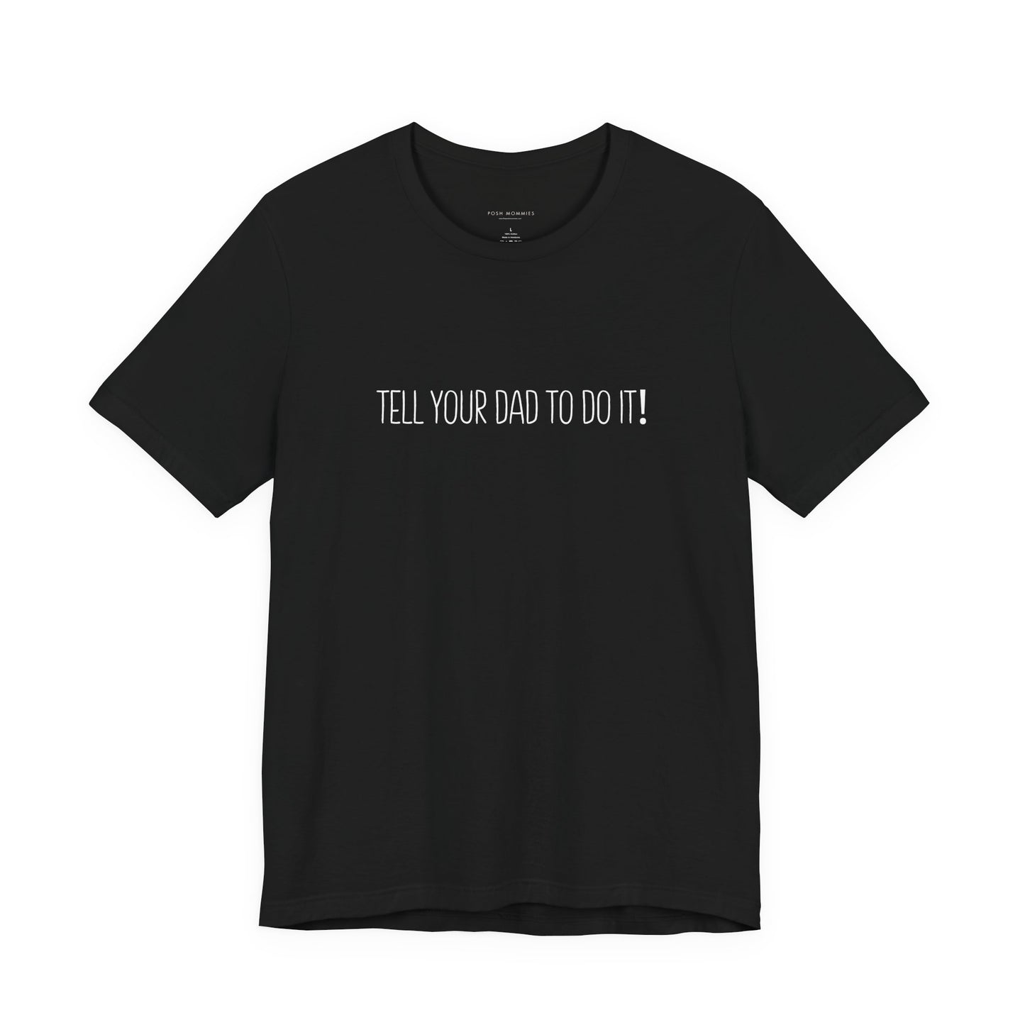 Tell Your Dad To Do It Tee - Funny Mom Humor Short Sleeve Shirt